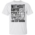 Without Coffee I Wouldn't Be T-Shirt CustomCat