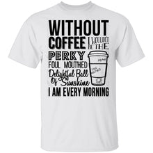 Without Coffee I Wouldn't Be T-Shirt