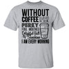 Without Coffee I Wouldn't Be T-Shirt CustomCat