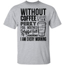 Without Coffee I Wouldn't Be T-Shirt CustomCat