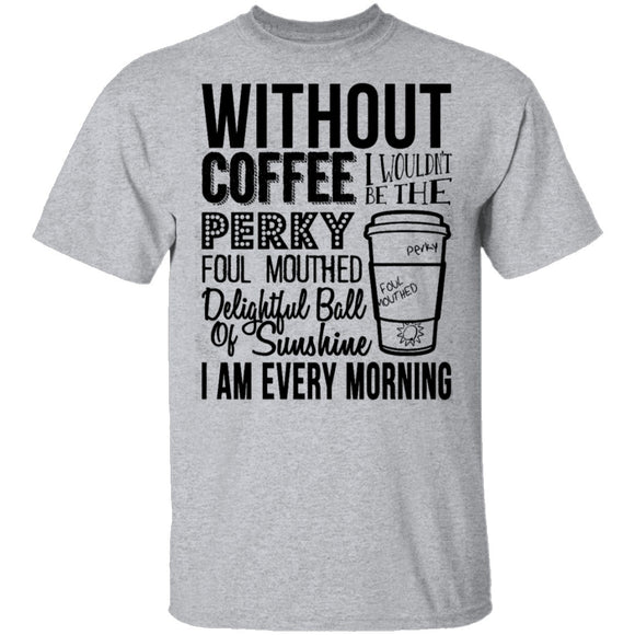 Without Coffee I Wouldn't Be T-Shirt CustomCat