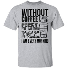 Without Coffee I Wouldn't Be T-Shirt