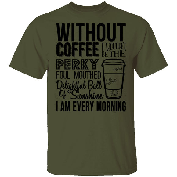 Without Coffee I Wouldn't Be T-Shirt CustomCat