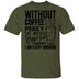 Without Coffee I Wouldn't Be T-Shirt CustomCat