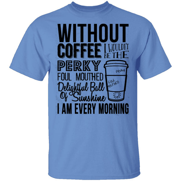 Without Coffee I Wouldn't Be T-Shirt CustomCat