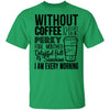 Without Coffee I Wouldn't Be T-Shirt CustomCat