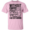 Without Coffee I Wouldn't Be T-Shirt CustomCat