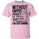 Without Coffee I Wouldn't Be T-Shirt CustomCat