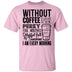 Without Coffee I Wouldn't Be T-Shirt CustomCat