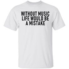 Without Music Life Would Be A Mistake T-Shirt