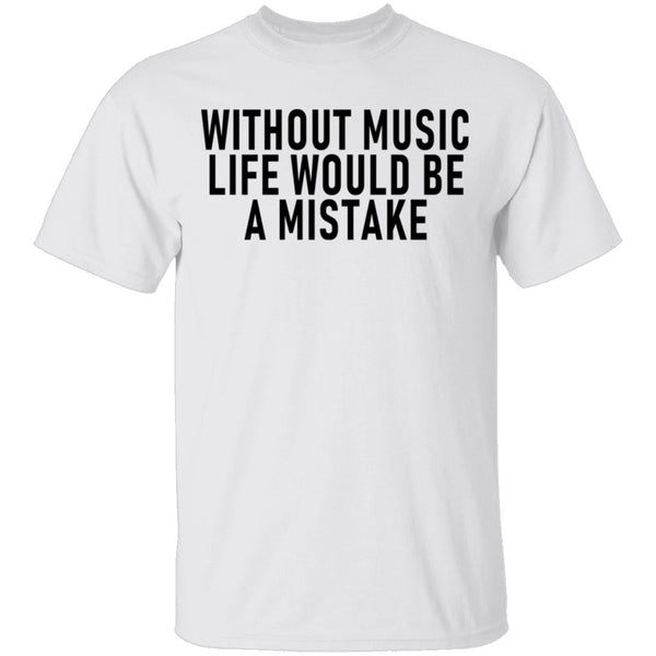 Without Music Life Would Be A Mistake T-Shirt CustomCat