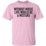 Without Music Life Would Be A Mistake T-Shirt CustomCat