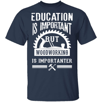 Woodworking Is Importanter T-Shirt CustomCat