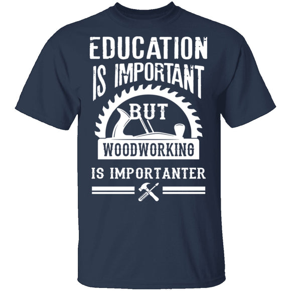 Woodworking Is Importanter T-Shirt CustomCat