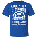 Woodworking Is Importanter T-Shirt CustomCat