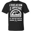 Woodworking Is Importanter T-Shirt CustomCat