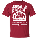 Woodworking Is Importanter T-Shirt CustomCat
