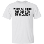 Work So Hard Forgor How To Vacation T-Shirt CustomCat