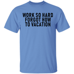 Work So Hard Forgor How To Vacation T-Shirt CustomCat