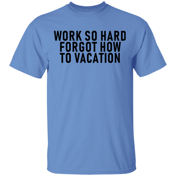 Work So Hard Forgor How To Vacation T-Shirt CustomCat