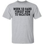 Work So Hard Forgor How To Vacation T-Shirt CustomCat