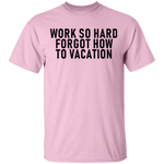 Work So Hard Forgor How To Vacation T-Shirt CustomCat