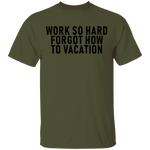 Work So Hard Forgor How To Vacation T-Shirt CustomCat