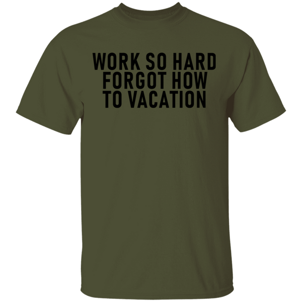 Work So Hard Forgor How To Vacation T-Shirt CustomCat