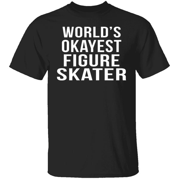 World's Okayest Figure Skater T-Shirt CustomCat