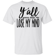 Ya'll Gonna Make Me Lose My Mind T-Shirt