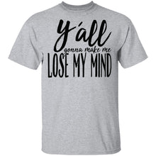 Ya'll Gonna Make Me Lose My Mind T-Shirt