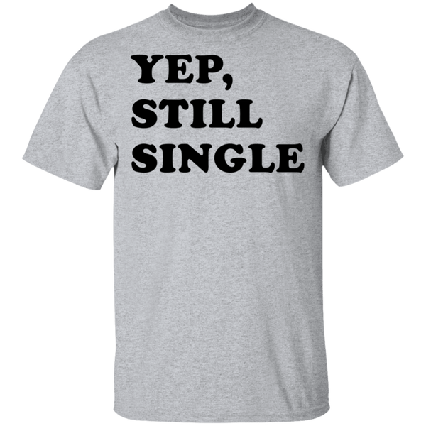 Yep Still Single T-Shirt CustomCat