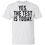 Yes The Test Is Today T-Shirt CustomCat