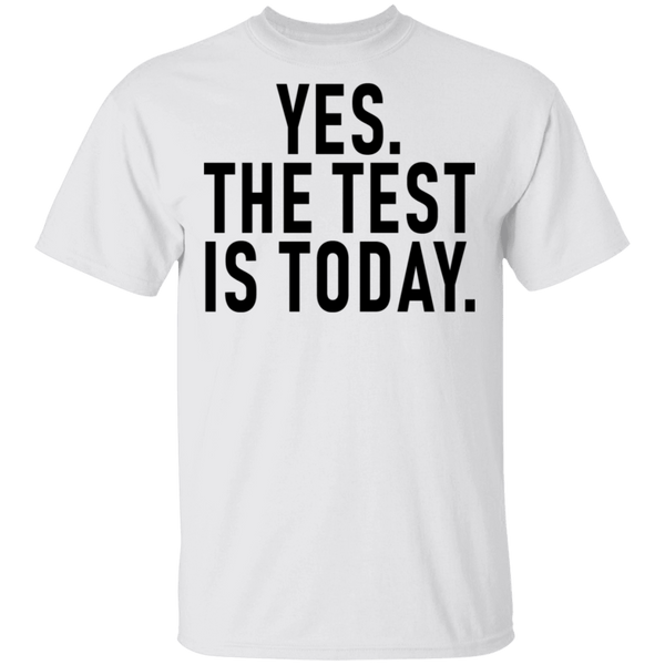 Yes The Test Is Today T-Shirt CustomCat
