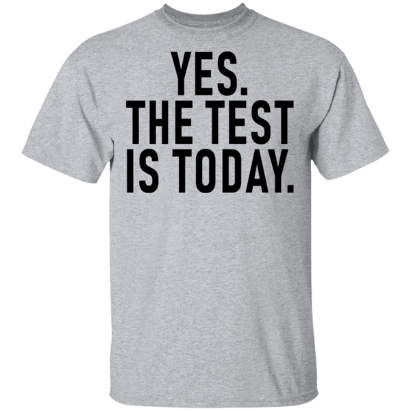 Yes The Test Is Today T-Shirt CustomCat