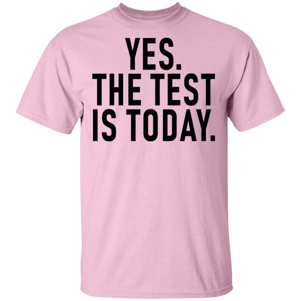 Yes The Test Is Today T-Shirt CustomCat