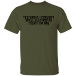 Yesterday I Couldn't Spell Electrician Today I Am One T-Shirt CustomCat