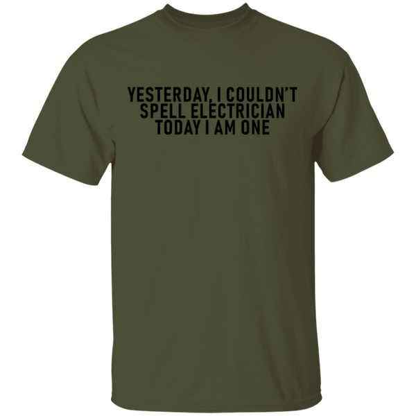 Yesterday I Couldn't Spell Electrician Today I Am One T-Shirt CustomCat