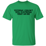Yesterday I Couldn't Spell Electrician Today I Am One T-Shirt CustomCat