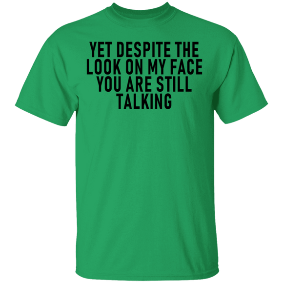 Yet Despite The Look On My Face You Are Still Talking T-Shirt CustomCat