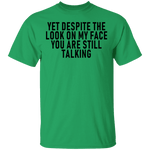Yet Despite The Look On My Face You Are Still Talking T-Shirt CustomCat