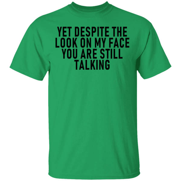Yet Despite The Look On My Face You Are Still Talking T-Shirt CustomCat
