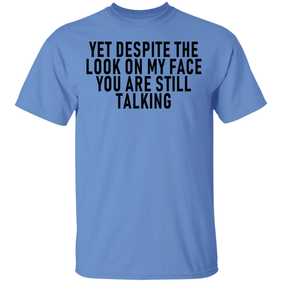 Yet Despite The Look On My Face You Are Still Talking T-Shirt CustomCat