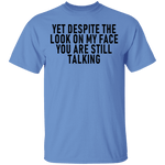 Yet Despite The Look On My Face You Are Still Talking T-Shirt CustomCat