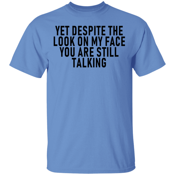 Yet Despite The Look On My Face You Are Still Talking T-Shirt CustomCat