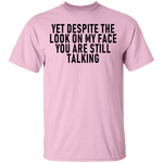 Yet Despite The Look On My Face You Are Still Talking T-Shirt CustomCat