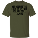 Yet Despite The Look On My Face You Are Still Talking T-Shirt CustomCat