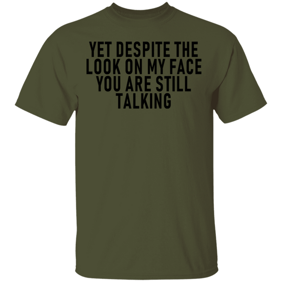 Yet Despite The Look On My Face You Are Still Talking T-Shirt CustomCat