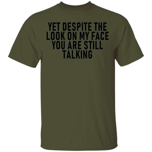 Yet Despite The Look On My Face You Are Still Talking T-Shirt CustomCat