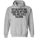 Yet Despite The Look On My Face You Are Still Talking T-Shirt CustomCat